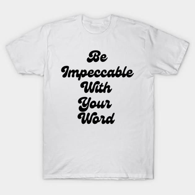 Be Impeccable With Your Word T-Shirt by JP Studio